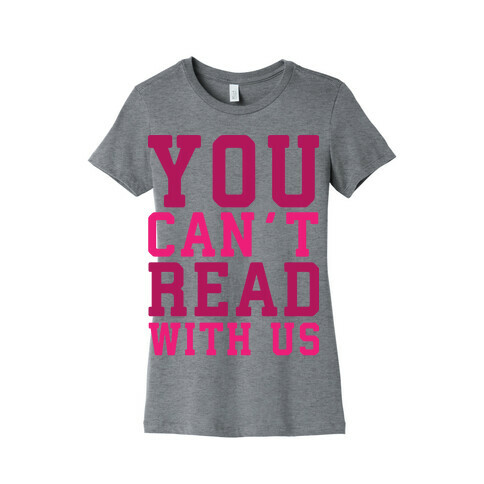 You Can't Read With Us Womens T-Shirt