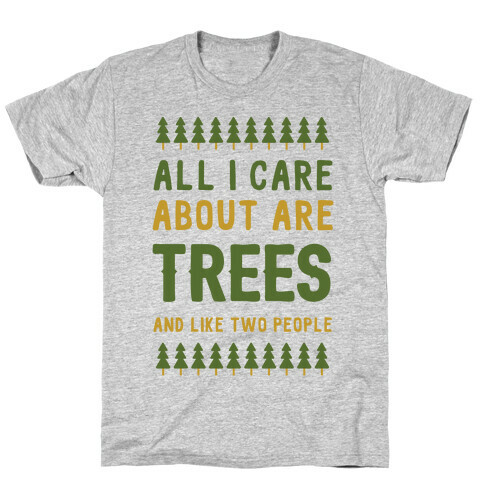 All I Care About Are Trees & Like Two People T-Shirt