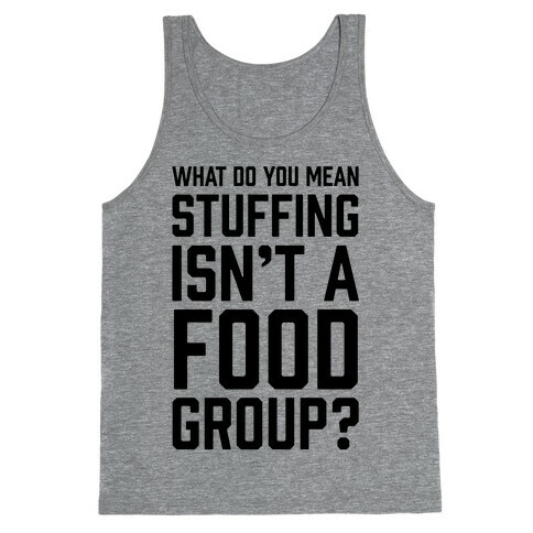 What Do You Mean Stuffing Isn't A Food Group? Tank Top