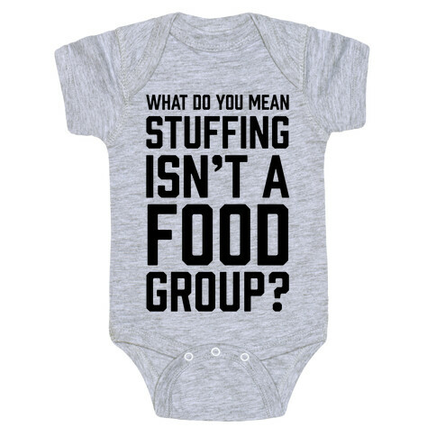 What Do You Mean Stuffing Isn't A Food Group? Baby One-Piece