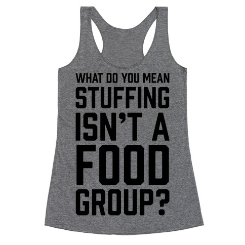What Do You Mean Stuffing Isn't A Food Group? Racerback Tank Top
