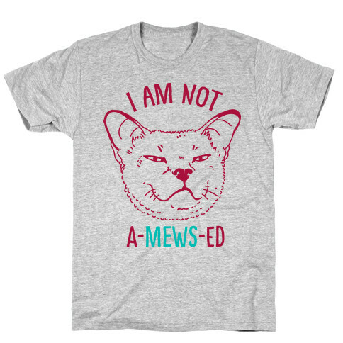 I am Not A-Mews-ed T-Shirt