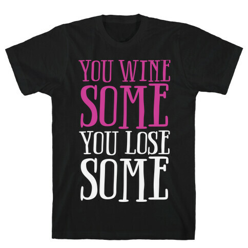 You Wine Some You Lose Some T-Shirt