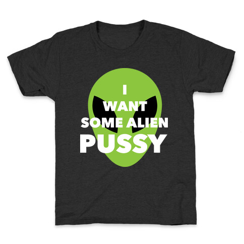 I Want Some Alien Pussy Kids T-Shirt