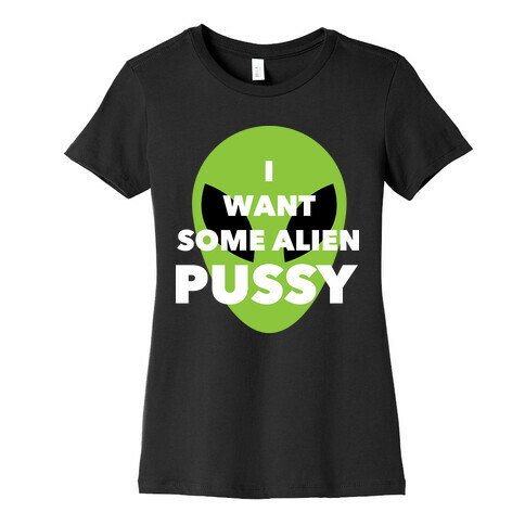 I Want Some Alien Pussy Womens T-Shirt