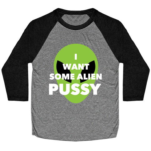 I Want Some Alien Pussy Baseball Tee