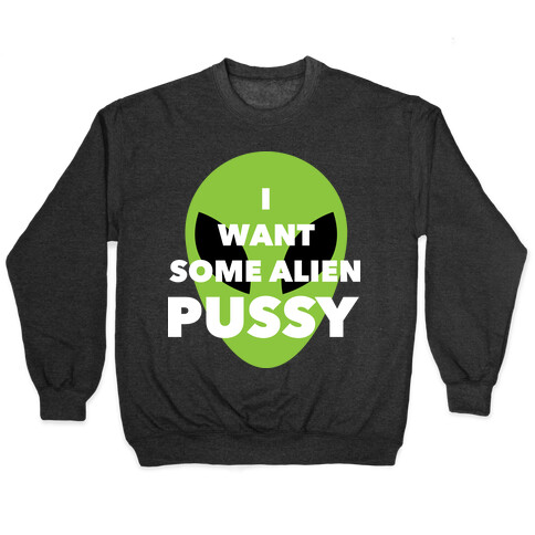 I Want Some Alien Pussy Pullover