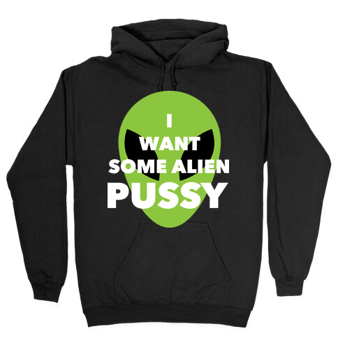 I Want Some Alien Pussy Hooded Sweatshirt