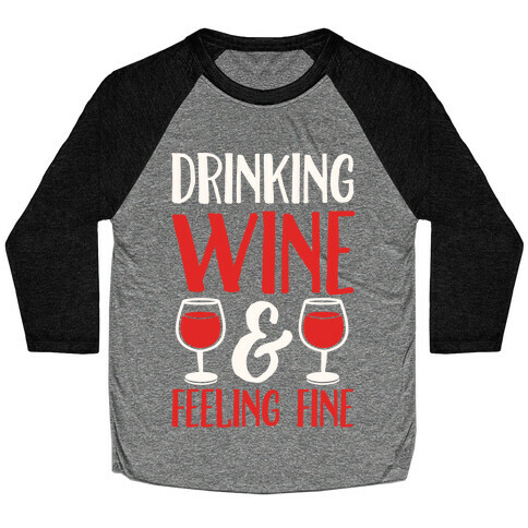 Drinking Wine & Feeling Fine Baseball Tee