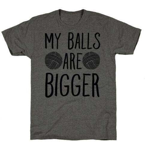 My Balls Are Bigger (Yarn) T-Shirt