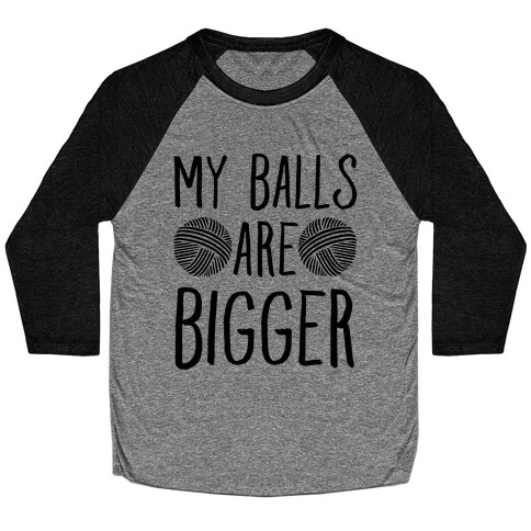 My Balls Are Bigger (Yarn) Baseball Tee