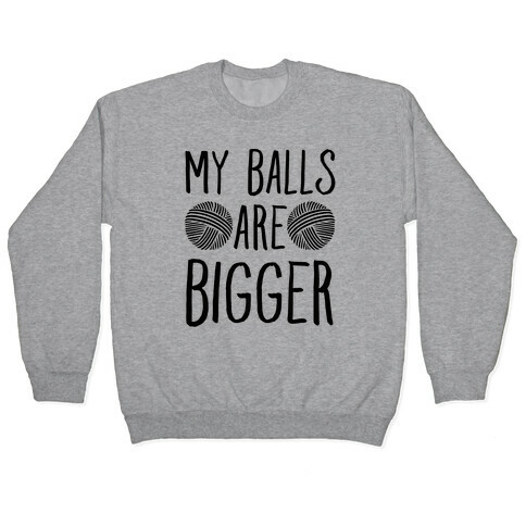 My Balls Are Bigger (Yarn) Pullover