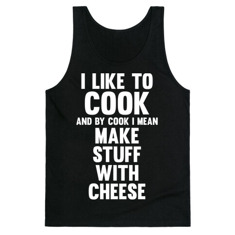I Like To Cook & By Cook I Mean Make Stuff With Cheese Tank Top