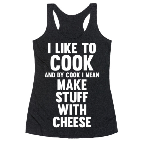I Like To Cook & By Cook I Mean Make Stuff With Cheese Racerback Tank Top