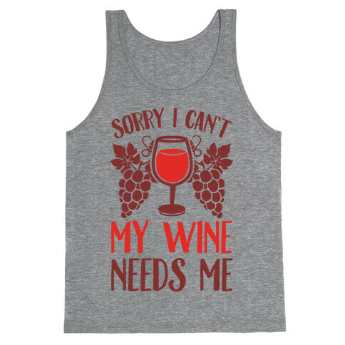 Sorry I Can't My Wine Needs Me Tank Top