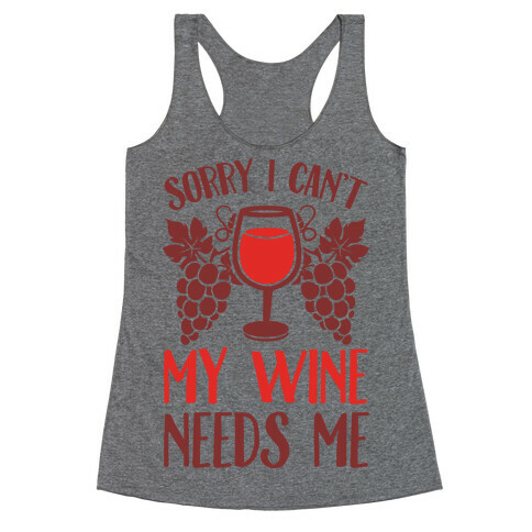 Sorry I Can't My Wine Needs Me Racerback Tank Top