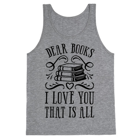 Dear Books I Love You That Is All Tank Top