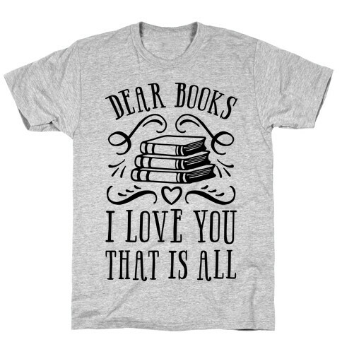 Dear Books I Love You That Is All T-Shirt