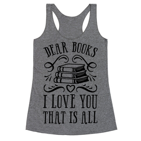 Dear Books I Love You That Is All Racerback Tank Top