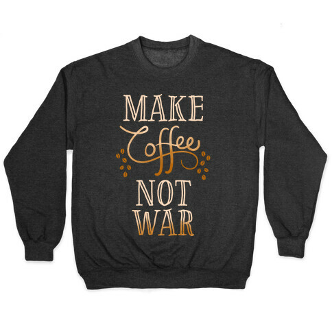 Make Coffee Not War Pullover