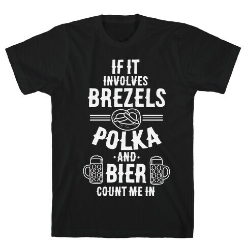 If It Involves Brezels, Polka, And Bier, Count Me In T-Shirt