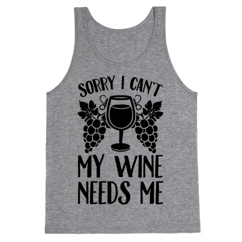 Sorry I Can't My Wine Needs Me Tank Top