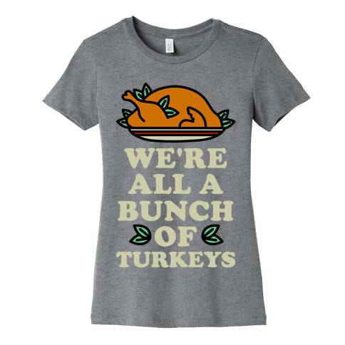 We're All a Bunch of Turkeys Womens T-Shirt