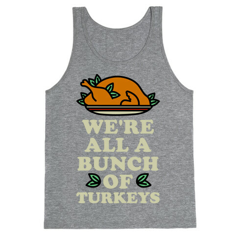 We're All a Bunch of Turkeys Tank Top