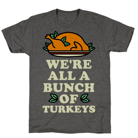 We're All a Bunch of Turkeys T-Shirt