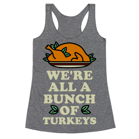 We're All a Bunch of Turkeys Racerback Tank Top