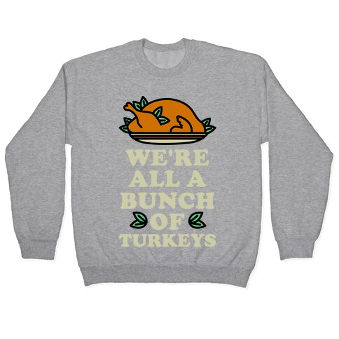 We're All a Bunch of Turkeys Pullover