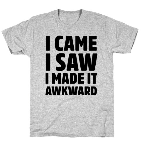 I Came, I Saw, I Made it Awkward T-Shirt