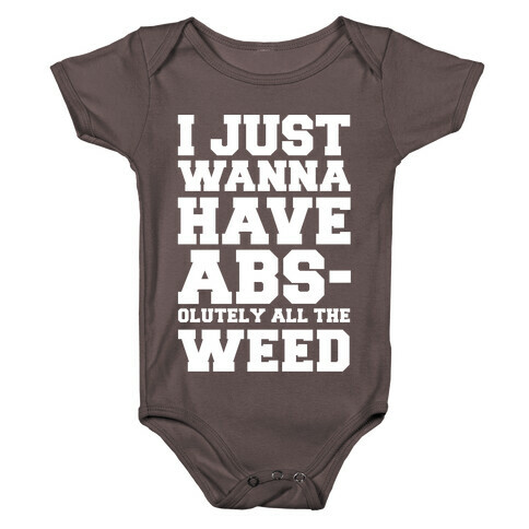 I Just Wanna Have Abs-olutely All The Weed Baby One-Piece