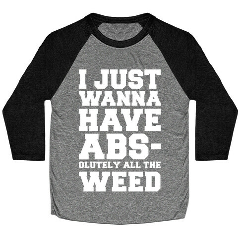 I Just Wanna Have Abs-olutely All The Weed Baseball Tee