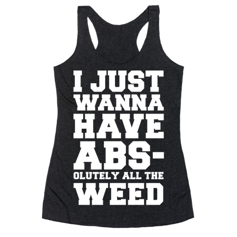 I Just Wanna Have Abs-olutely All The Weed Racerback Tank Top