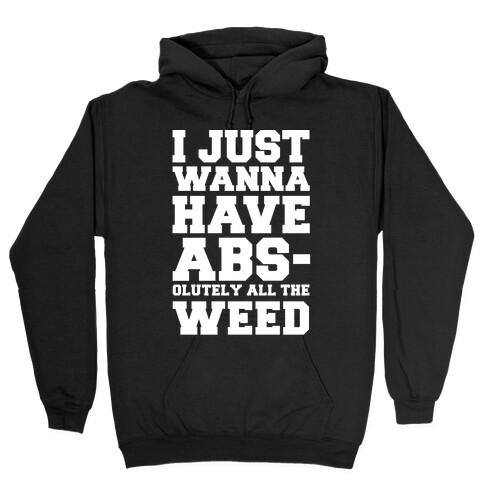 I Just Wanna Have Abs-olutely All The Weed Hooded Sweatshirt