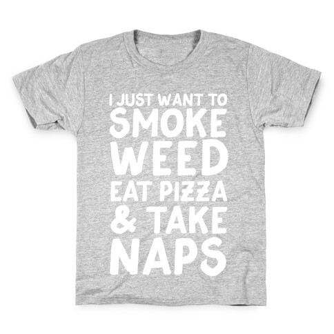 I Just Want To Smoke Weed, Eat Pizza & Take Naps Kids T-Shirt