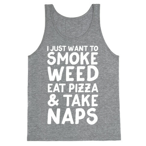 I Just Want To Smoke Weed, Eat Pizza & Take Naps Tank Top