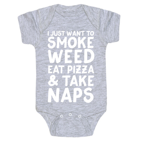I Just Want To Smoke Weed, Eat Pizza & Take Naps Baby One-Piece