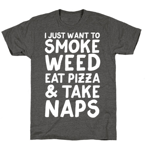 I Just Want To Smoke Weed, Eat Pizza & Take Naps T-Shirt
