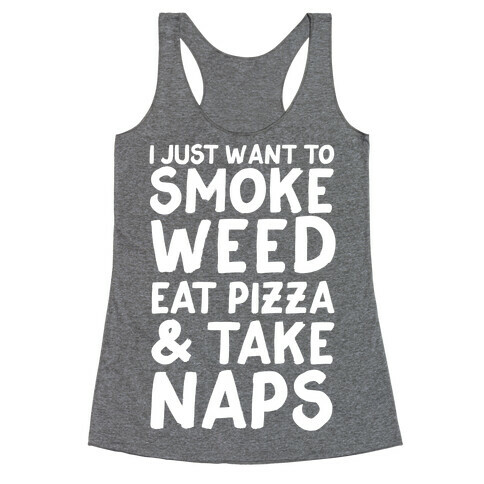 I Just Want To Smoke Weed, Eat Pizza & Take Naps Racerback Tank Top