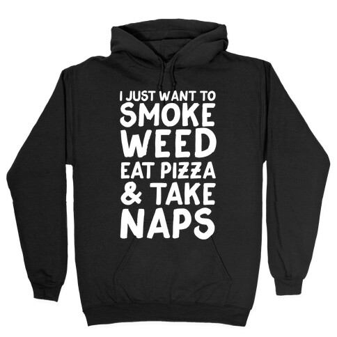I Just Want To Smoke Weed, Eat Pizza & Take Naps Hooded Sweatshirt