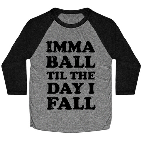 Imma Ball Til The Day I Fall Baseball Tee