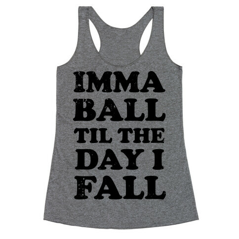 Imma Ball Til The Day I Fall Racerback Tank Top