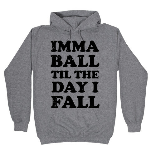 Imma Ball Til The Day I Fall Hooded Sweatshirt