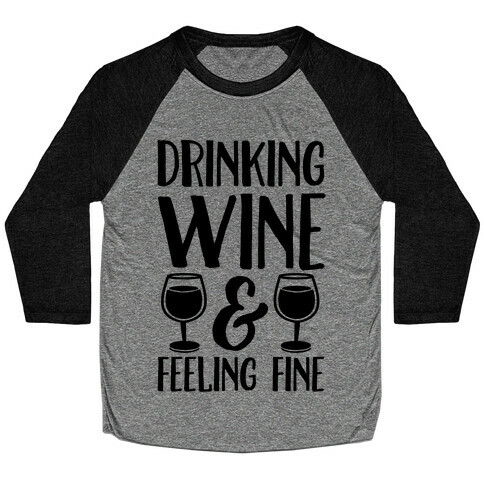 Drinking Wine & Feeling Fine Baseball Tee