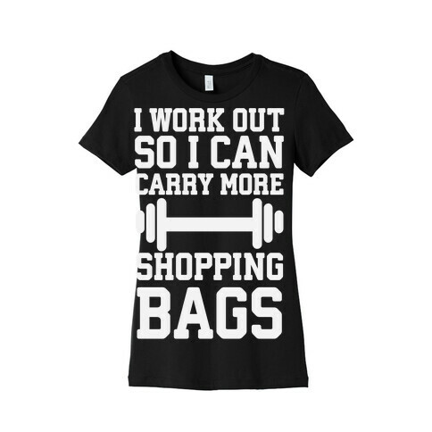 I Work Out So I Can Carry More Shopping Bags Womens T-Shirt