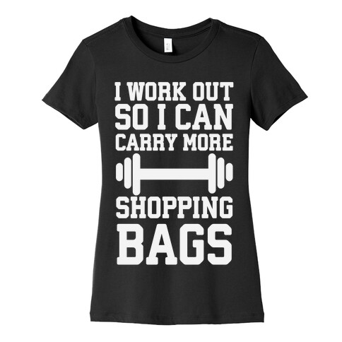 I Work Out So I Can Carry More Shopping Bags Womens T-Shirt