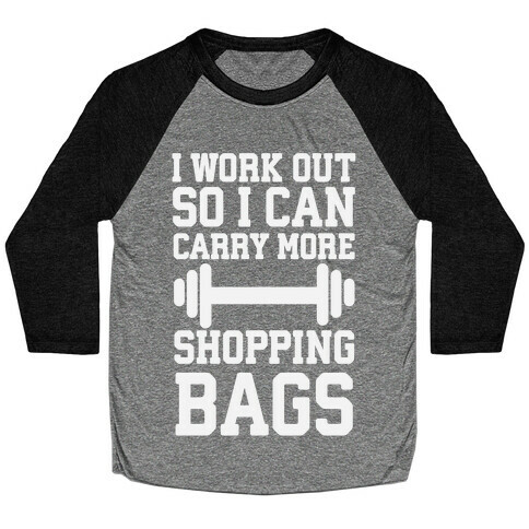 I Work Out So I Can Carry More Shopping Bags Baseball Tee