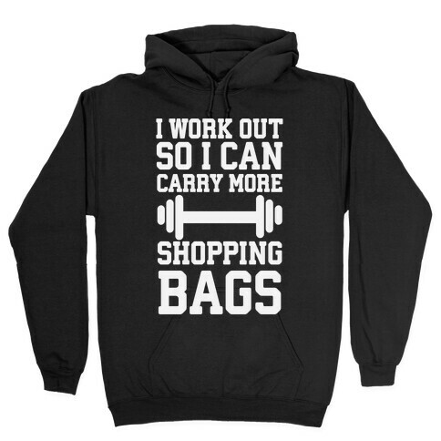 I Work Out So I Can Carry More Shopping Bags Hooded Sweatshirt